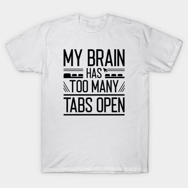 My Brain Has Too Many Tabs Open T-Shirt by Cherrific